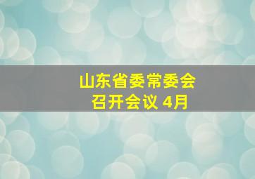 山东省委常委会召开会议 4月